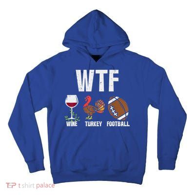 Wtf Wine Turkey Football Funny Thanksgiving Day Cute Gift Tall Hoodie