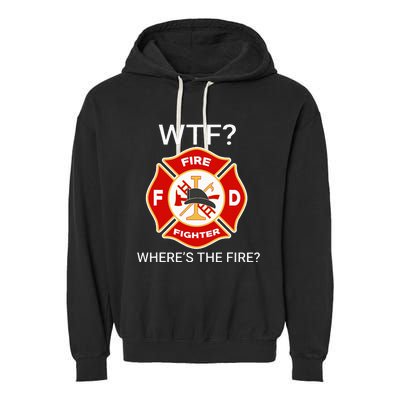 Wtf WhereS The Fire Funny Firefighter Garment-Dyed Fleece Hoodie