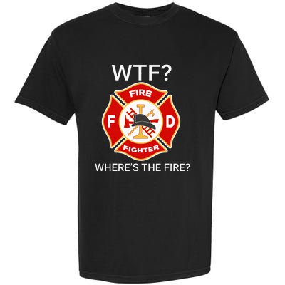 Wtf WhereS The Fire Funny Firefighter Garment-Dyed Heavyweight T-Shirt