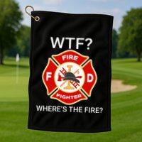 Wtf WhereS The Fire Funny Firefighter Golf Towel