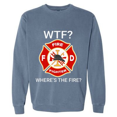 Wtf WhereS The Fire Funny Firefighter Garment-Dyed Sweatshirt