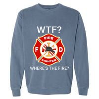Wtf WhereS The Fire Funny Firefighter Garment-Dyed Sweatshirt