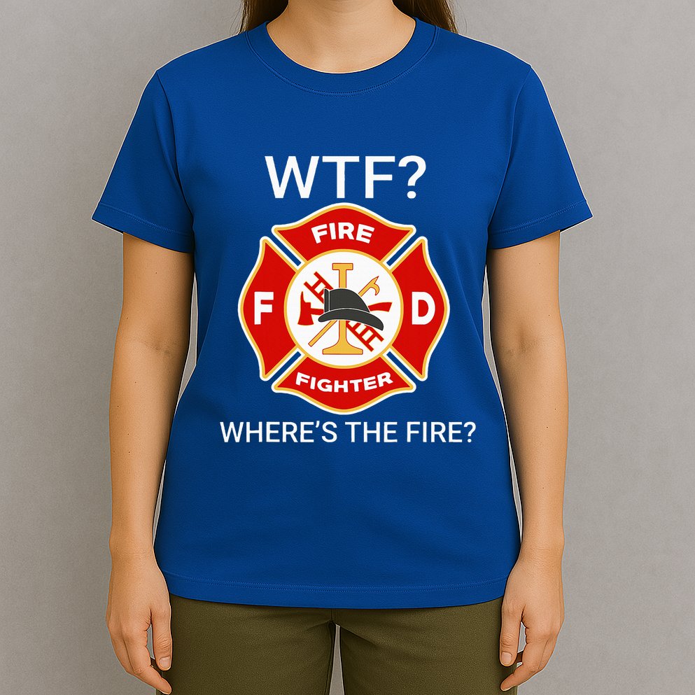 Wtf WhereS The Fire Funny Firefighter T-Shirt