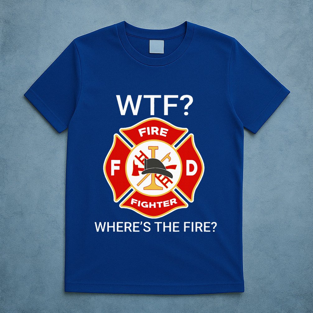 Wtf WhereS The Fire Funny Firefighter T-Shirt