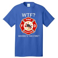 Wtf WhereS The Fire Funny Firefighter Tall T-Shirt