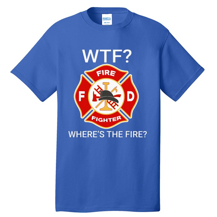 Wtf WhereS The Fire Funny Firefighter Tall T-Shirt