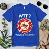 Wtf WhereS The Fire Funny Firefighter Premium T-Shirt