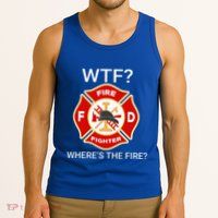 Wtf WhereS The Fire Funny Firefighter Tank Top