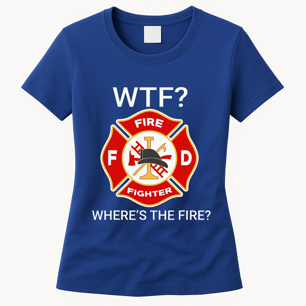 Wtf WhereS The Fire Funny Firefighter Womens T-Shirt