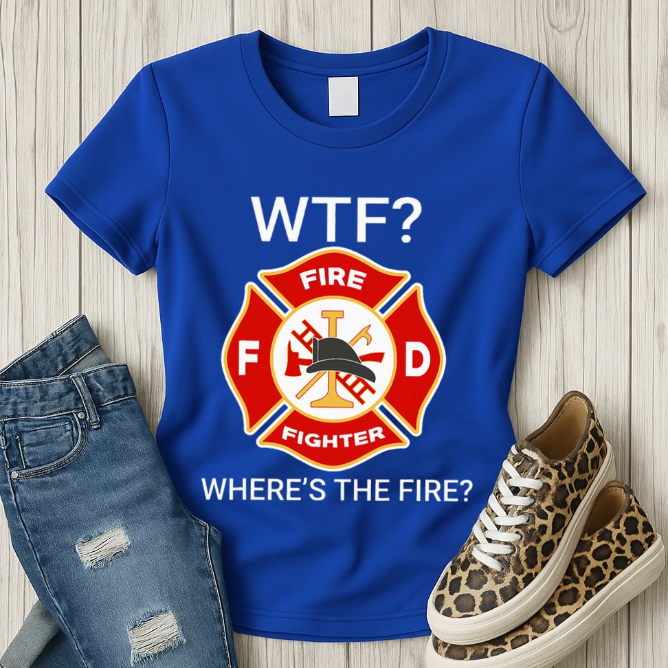 Wtf WhereS The Fire Funny Firefighter Womens T-Shirt