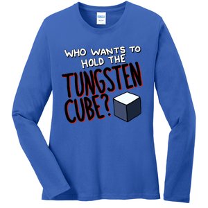 Who Wants To Hold The Tungsten Cube Ladies Long Sleeve Shirt