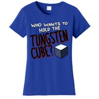 Who Wants To Hold The Tungsten Cube Women's T-Shirt