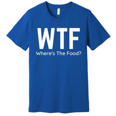 Wtf Wheres The Food Funny Adult Humor Gift Premium T-Shirt