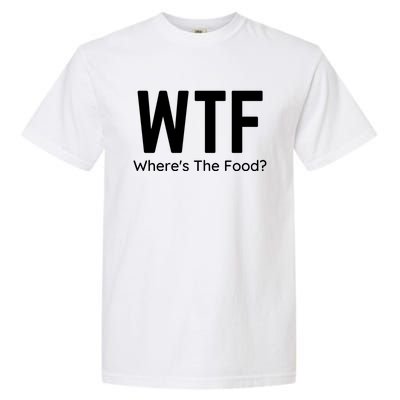 Wtf Wheres The Food Funny Adult Humor Gift Garment-Dyed Heavyweight T-Shirt