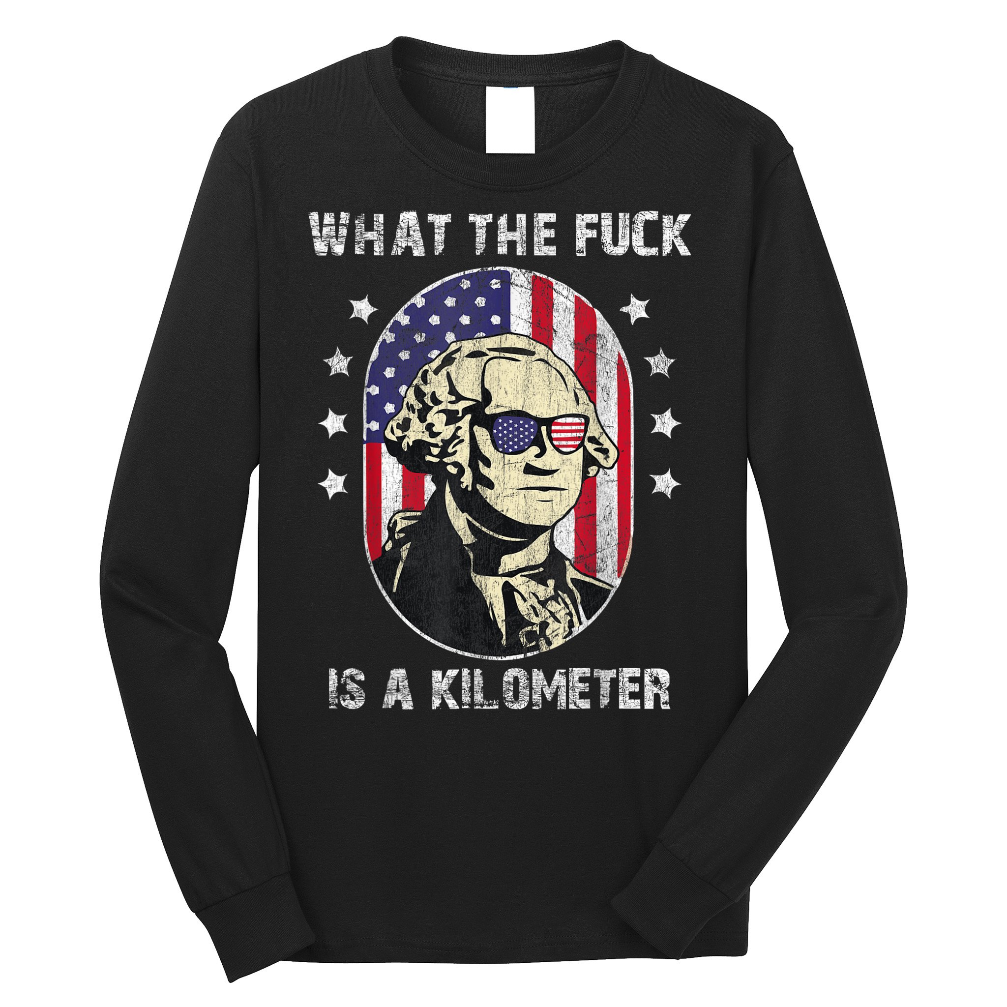 WTF What The Fuck Is A Kilometer George Washington July 4th Long Sleeve Shirt