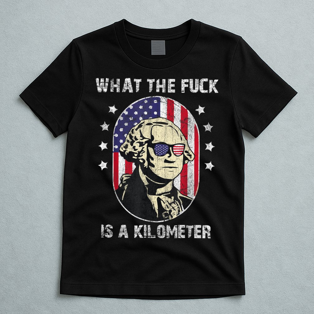 WTF What The Fuck Is A Kilometer George Washington July 4th T-Shirt