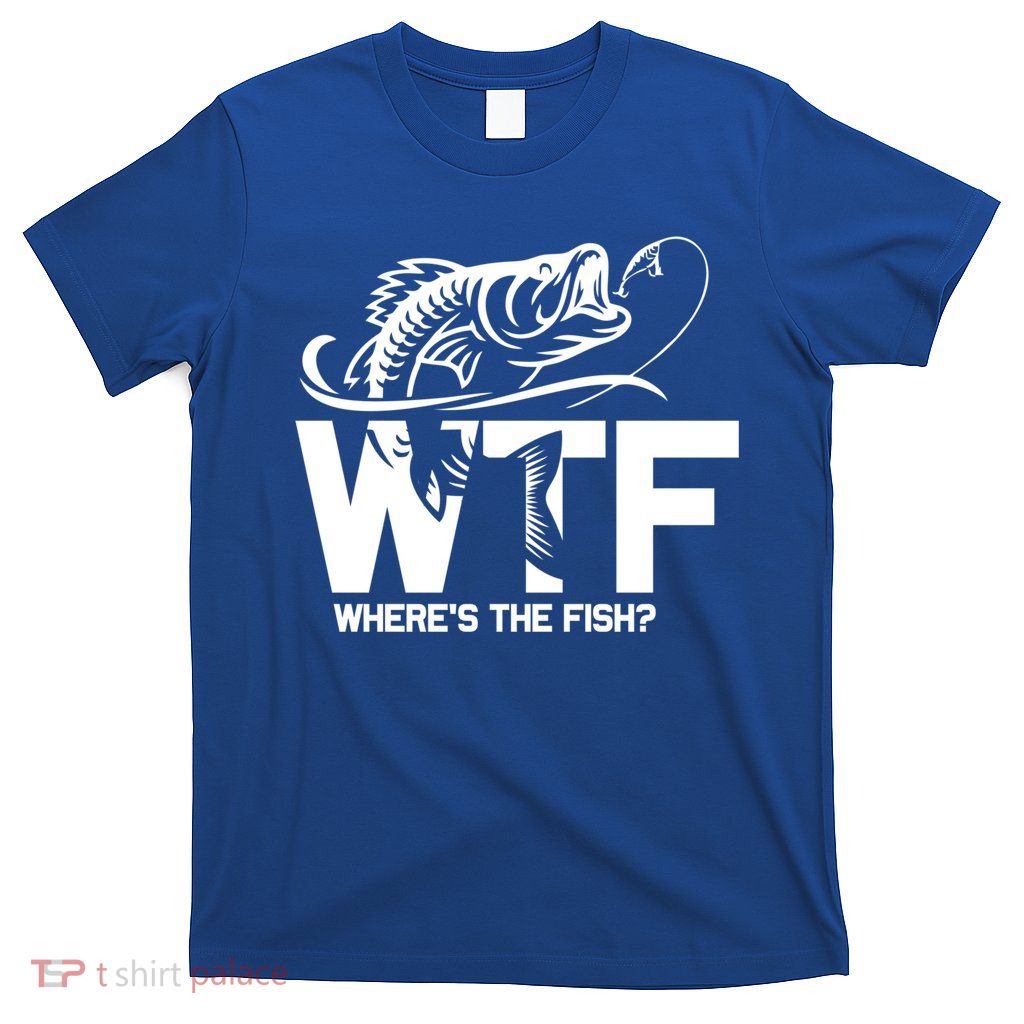Wtf WhereS The Fish Funny Fishing Lover Gift T-Shirt