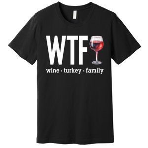 Wtf Wine Turkey Family Funny Thanksgiving Premium T-Shirt