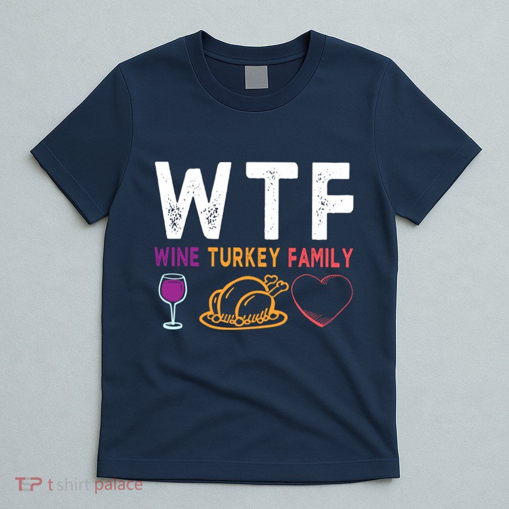 Wtf Wine Turkey Family Funny Thanksgiving Day T-Shirt