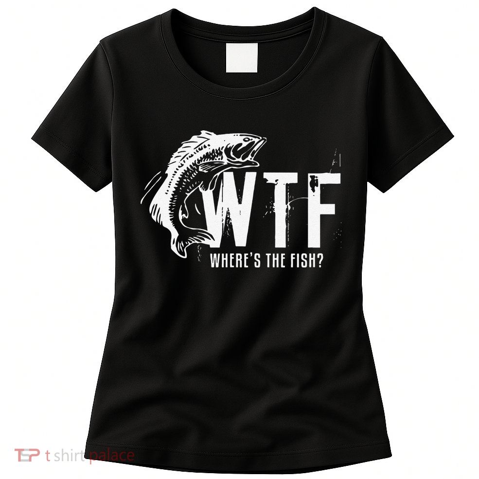 WTF Where's The Fish's Funny Fishing Womens T-Shirt