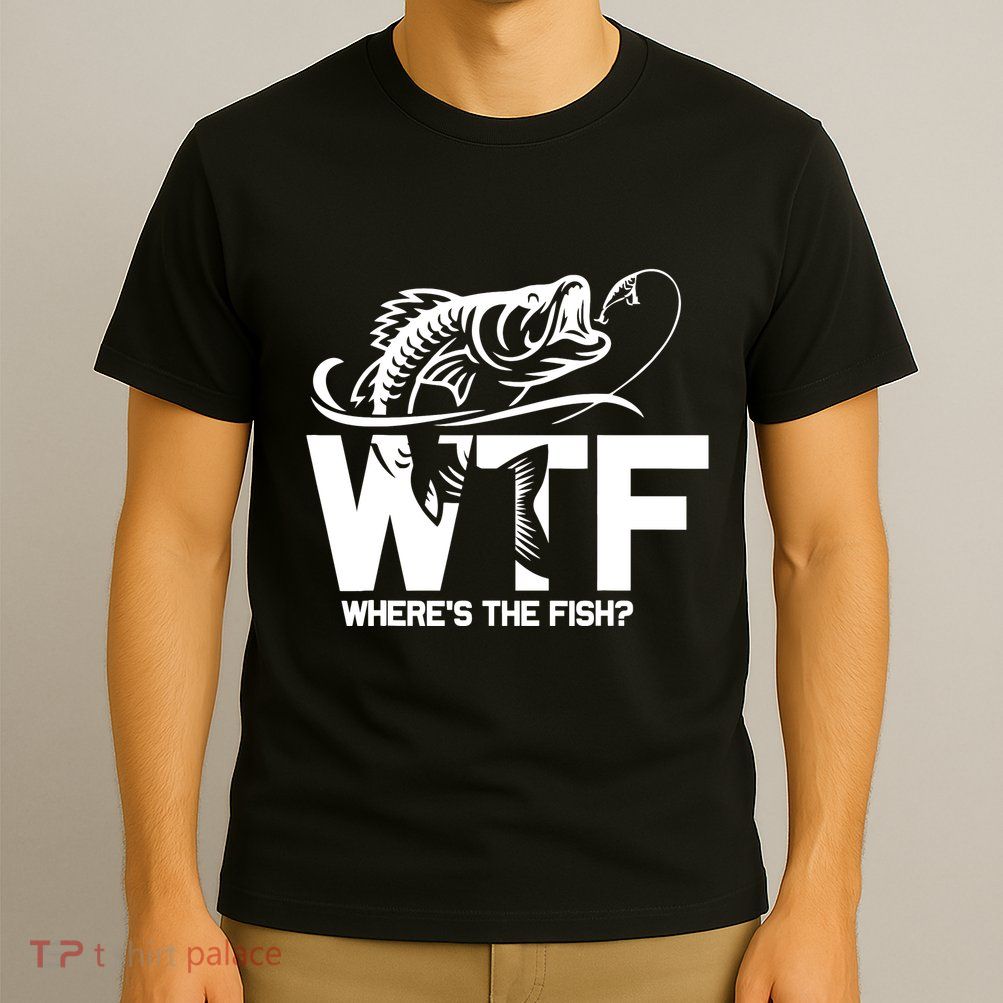 Wtf WhereS The Fish Funny Fishing Lover Gift T-Shirt