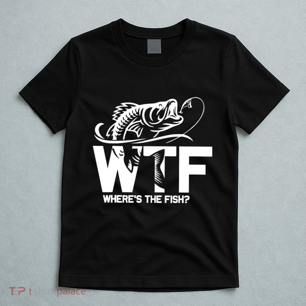 Wtf WhereS The Fish Funny Fishing Lover Gift T-Shirt