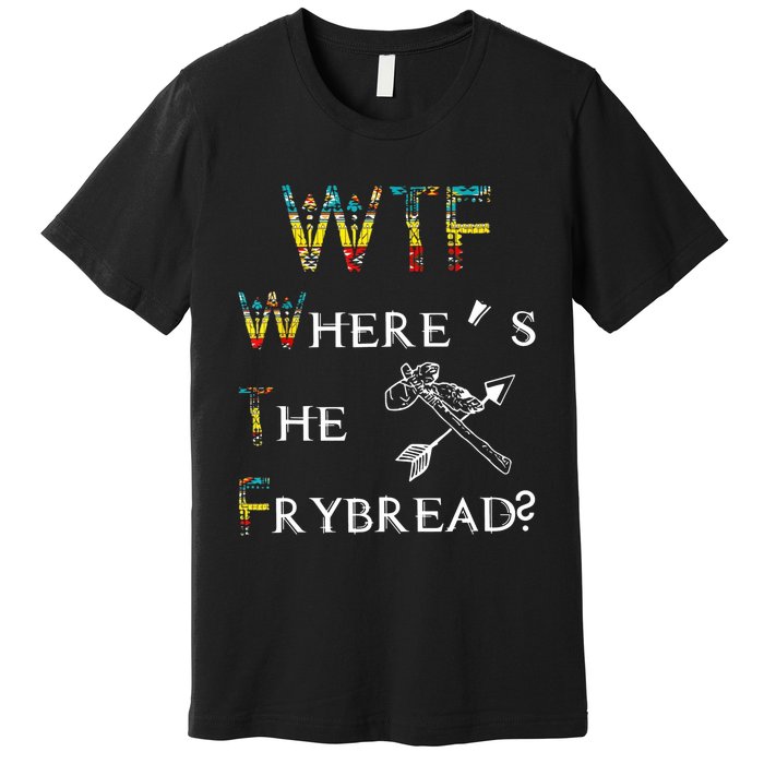 WTF Wheres The Frybread Native American Premium T-Shirt