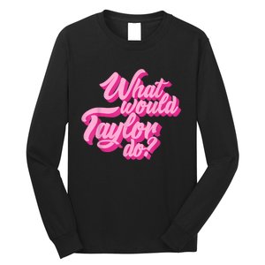 What Would Taylor Do? Pink Taylor First Name Funny Gift Long Sleeve Shirt