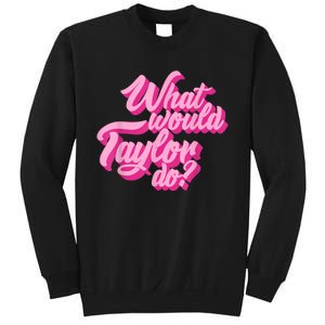 What Would Taylor Do? Pink Taylor First Name Funny Gift Sweatshirt