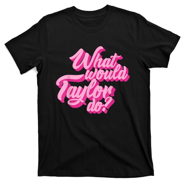 What Would Taylor Do? Pink Taylor First Name Funny Gift T-Shirt