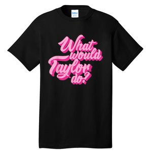 What Would Taylor Do? Pink Taylor First Name Funny Gift Tall T-Shirt