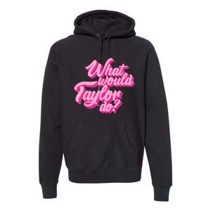 What Would Taylor Do? Pink Taylor First Name Funny Gift Premium Hoodie