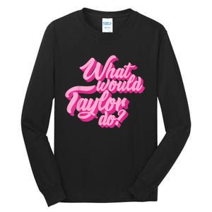 What Would Taylor Do? Pink Taylor First Name Funny Gift Tall Long Sleeve T-Shirt