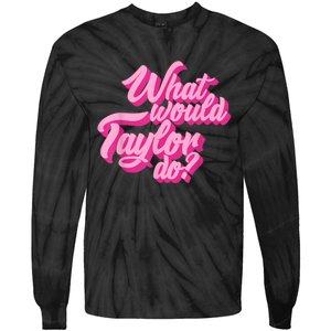 What Would Taylor Do? Pink Taylor First Name Funny Gift Tie-Dye Long Sleeve Shirt