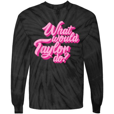 What Would Taylor Do? Pink Taylor First Name Funny Gift Tie-Dye Long Sleeve Shirt