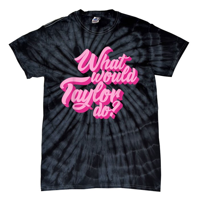 What Would Taylor Do? Pink Taylor First Name Funny Gift Tie-Dye T-Shirt