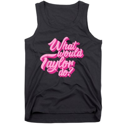 What Would Taylor Do? Pink Taylor First Name Funny Gift Tank Top