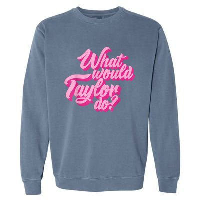 What Would Taylor Do? Pink Taylor First Name Funny Gift Garment-Dyed Sweatshirt