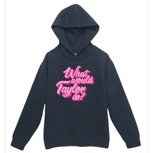 What Would Taylor Do? Pink Taylor First Name Funny Gift Urban Pullover Hoodie