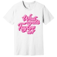 What Would Taylor Do Cool Pink Feminine Aesthetic Premium T-Shirt