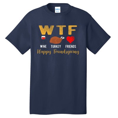 Wtf Wine Turkey Family Friendsgiving Friends Thanksgiving Tall T-Shirt