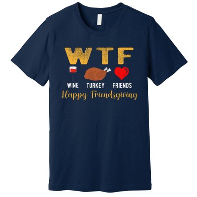 Wtf Wine Turkey Family Friendsgiving Friends Thanksgiving Premium T-Shirt