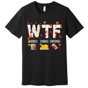 Wtf Whiskey Turkey Football Funny Thanksgiving Day Premium T-Shirt