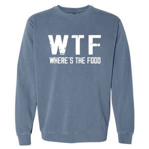 Wtf Wheres The Food Funny Food Enthusiasts Gift Garment-Dyed Sweatshirt