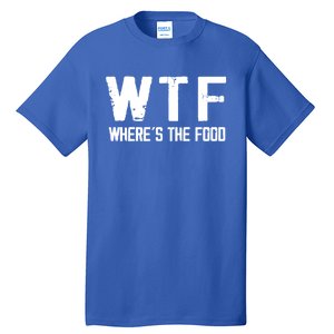 Wtf Wheres The Food Funny Food Enthusiasts Gift Tall T-Shirt