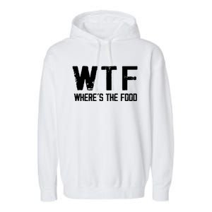 Wtf Wheres The Food Funny Food Enthusiasts Gift Garment-Dyed Fleece Hoodie