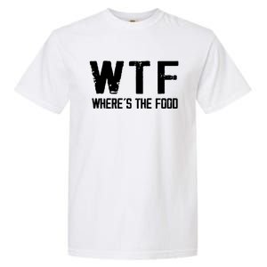 Wtf Wheres The Food Funny Food Enthusiasts Gift Garment-Dyed Heavyweight T-Shirt