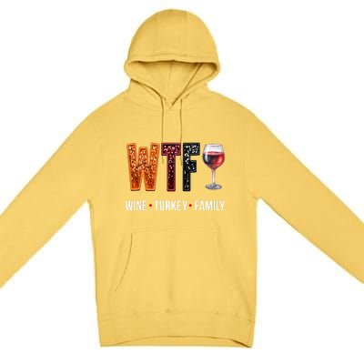 Wtf Wine Turkey Family Thanksgiving Premium Pullover Hoodie