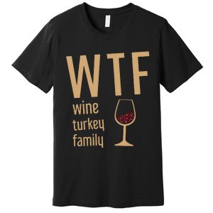 Wtf Wine Turkey Family Thanksgiving Fall Premium T-Shirt