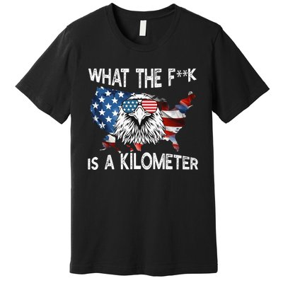 Wtf What The Fuck Is A Kilometer George Washington July 4th Funny Design Premium T-Shirt